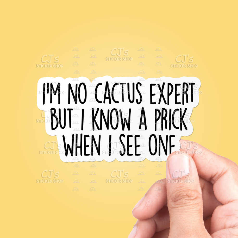 I'm No Cactus Expert But I Know A Prick When I See One: 5" Vinyl Decal