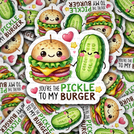 You are the pickle to my burger - die cut sticker