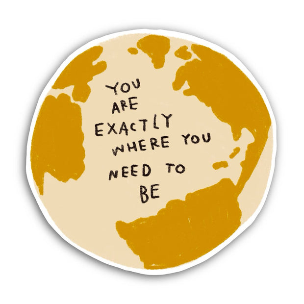 YOU ARE EXACTLY WHERE YOU NEED TO BE Sticker