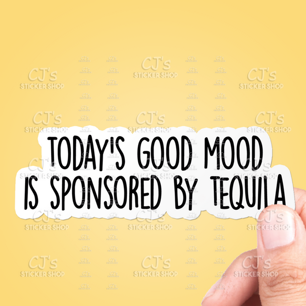 Today's Good Mood Is Sponsored By Tequila Sticker Vinyl: 5"